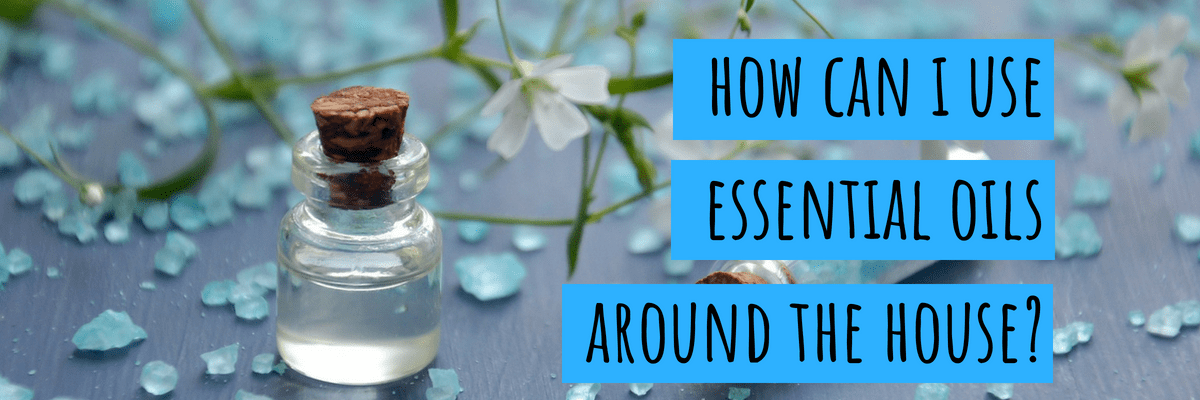 How Can I Use Essential Oils Around The House?